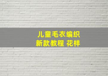 儿童毛衣编织新款教程 花样